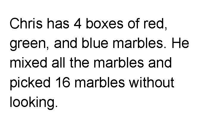 Chris has 4 boxes of red, green, and blue marbles. He mixed all the