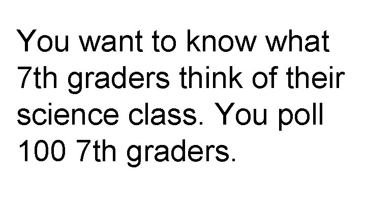 You want to know what 7 th graders think of their science class. You