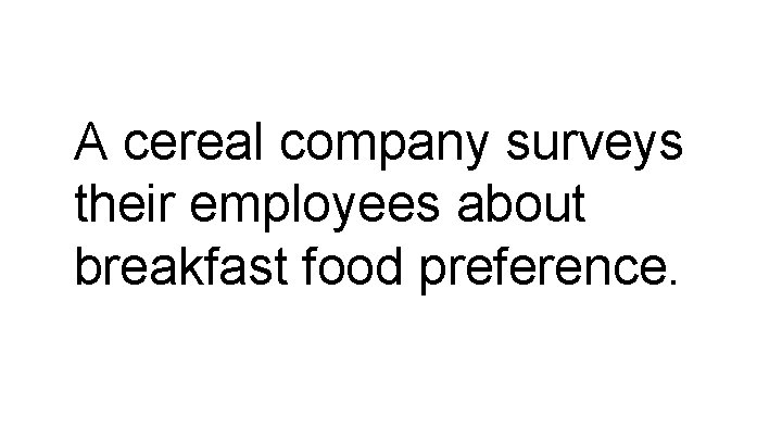 A cereal company surveys their employees about breakfast food preference. 