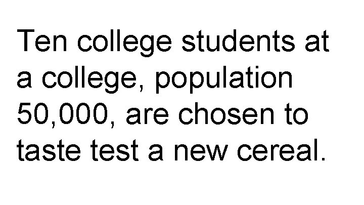 Ten college students at a college, population 50, 000, are chosen to taste test