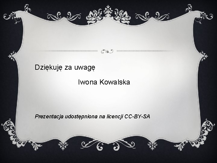 Dziękuję za uwagę Iwona Kowalska Prezentacja udostępniona na licencji CC-BY-SA 