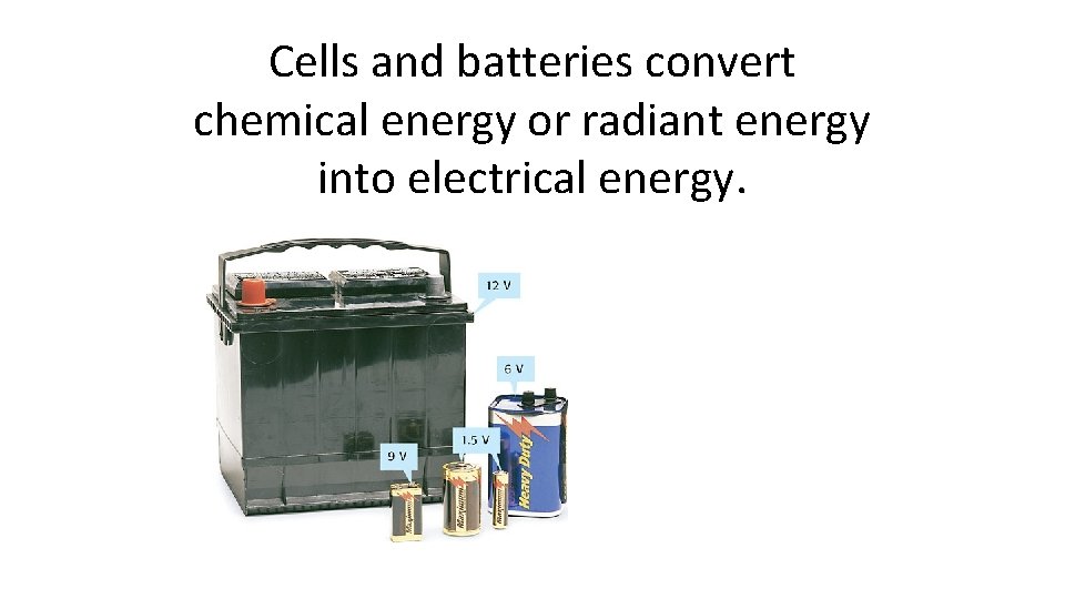 Cells and batteries convert chemical energy or radiant energy into electrical energy. 