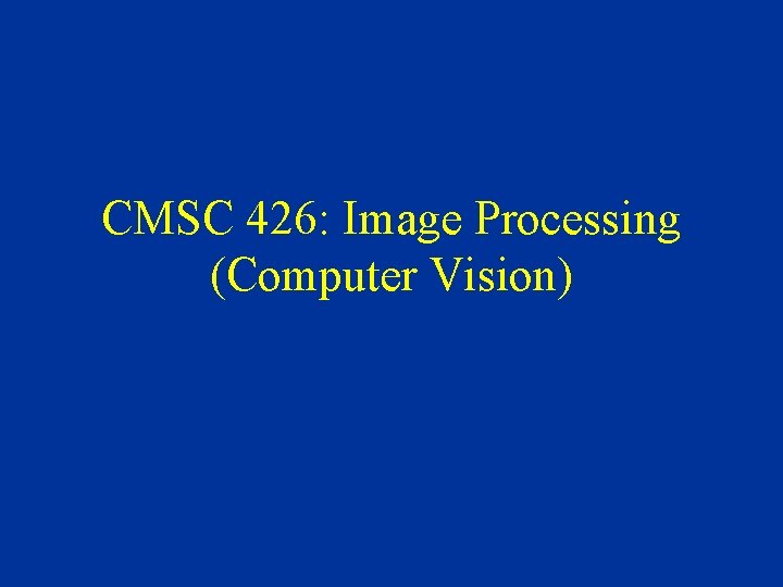 CMSC 426: Image Processing (Computer Vision) 