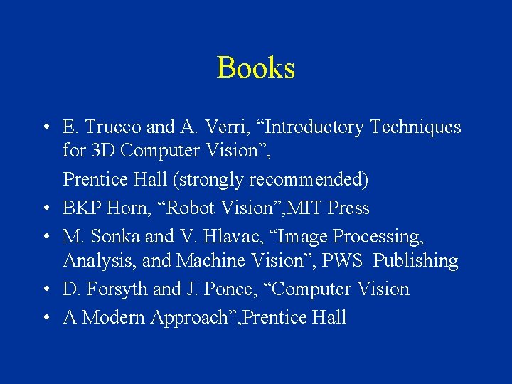 Books • E. Trucco and A. Verri, “Introductory Techniques for 3 D Computer Vision”,