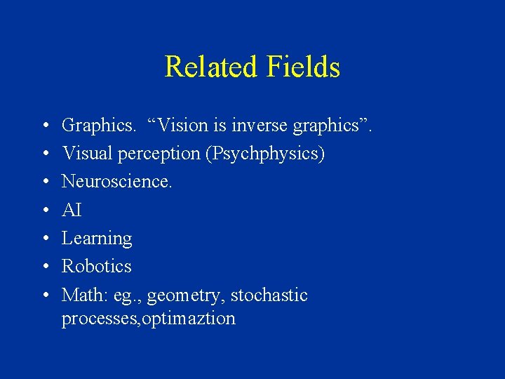 Related Fields • • Graphics. “Vision is inverse graphics”. Visual perception (Psychphysics) Neuroscience. AI