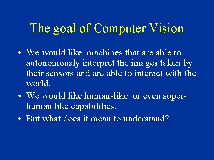 The goal of Computer Vision • We would like machines that are able to