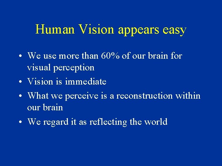 Human Vision appears easy • We use more than 60% of our brain for
