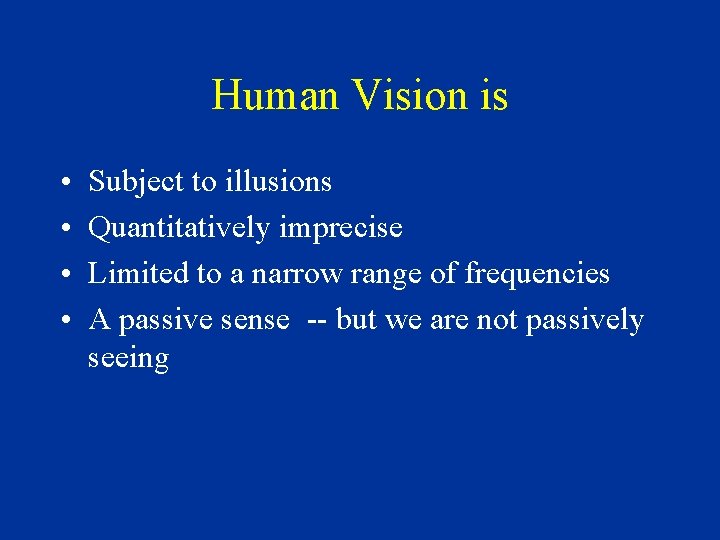 Human Vision is • • Subject to illusions Quantitatively imprecise Limited to a narrow