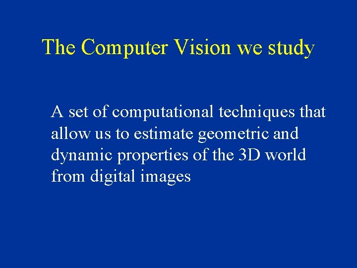 The Computer Vision we study A set of computational techniques that allow us to