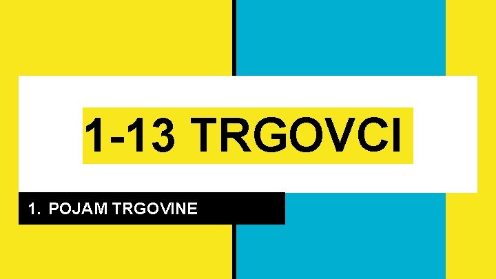 1 -13 TRGOVCI 1. POJAM TRGOVINE 