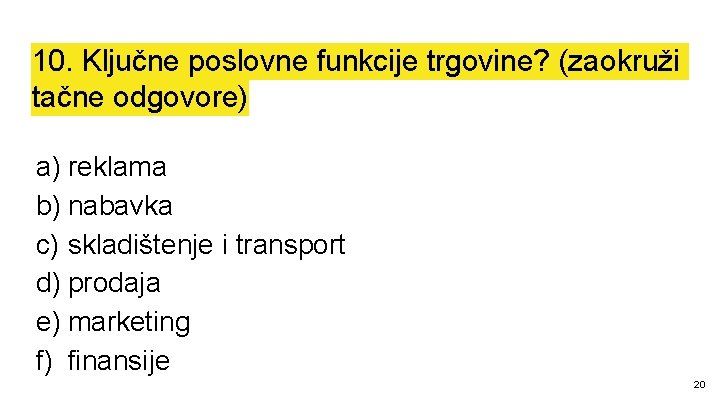 10. Ključne poslovne funkcije trgovine? (zaokruži tačne odgovore) a) reklama b) nabavka c) skladištenje