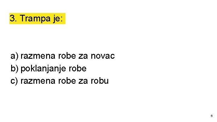 3. Trampa je: a) razmena robe za novac b) poklanjanje robe c) razmena robe