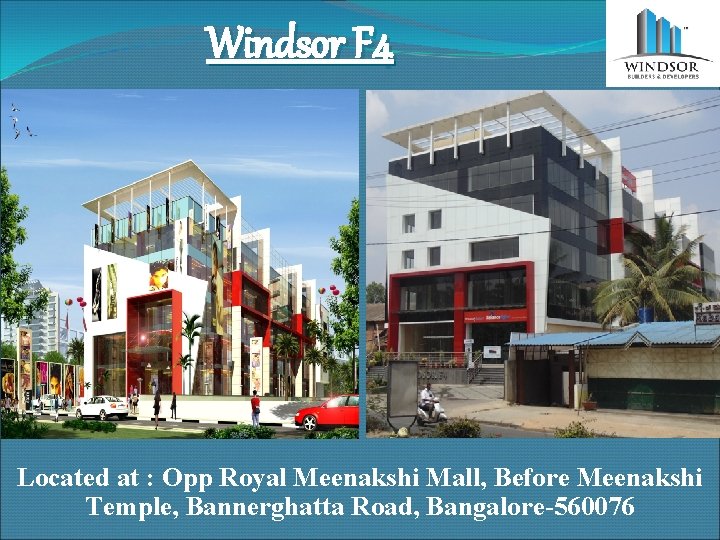 Windsor F 4 Located at : Opp Royal Meenakshi Mall, Before Meenakshi Temple, Bannerghatta