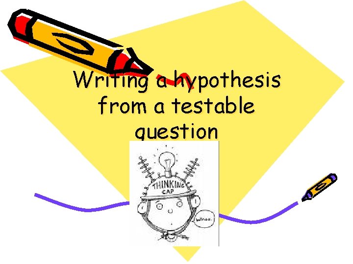 Writing a hypothesis from a testable question 