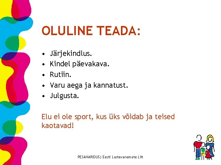 OLULINE TEADA: • • • Järjekindlus. Kindel päevakava. Rutiin. Varu aega ja kannatust. Julgusta.