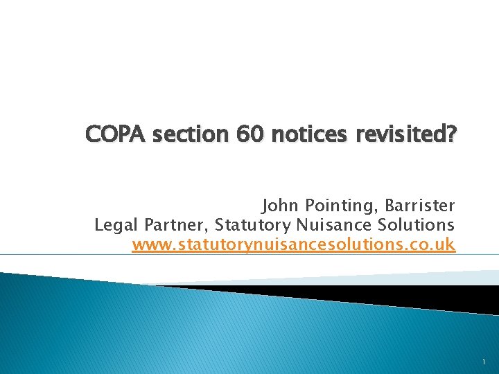 COPA section 60 notices revisited? John Pointing, Barrister Legal Partner, Statutory Nuisance Solutions www.