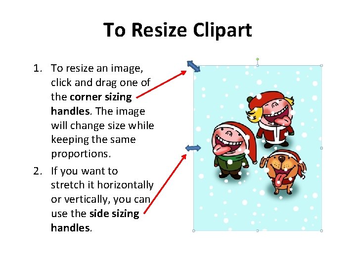 To Resize Clipart 1. To resize an image, click and drag one of the