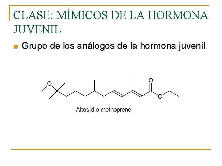 CLASE: MÍMICOS DE LA HORMONA JUVENIL n Grupo de los análogos de la hormona CLASE: MÍMICOS DE LA HORMONA JUVENIL n Grupo de los análogos de la hormona
