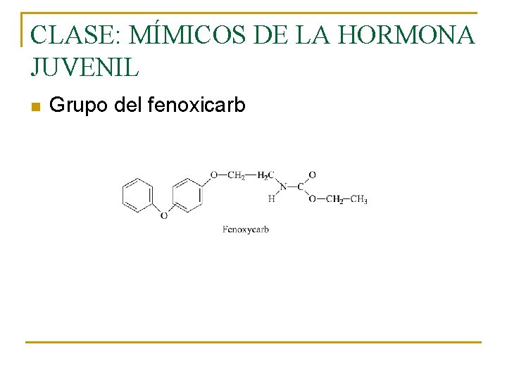 CLASE: MÍMICOS DE LA HORMONA JUVENIL n Grupo del fenoxicarb CLASE: MÍMICOS DE LA HORMONA JUVENIL n Grupo del fenoxicarb
