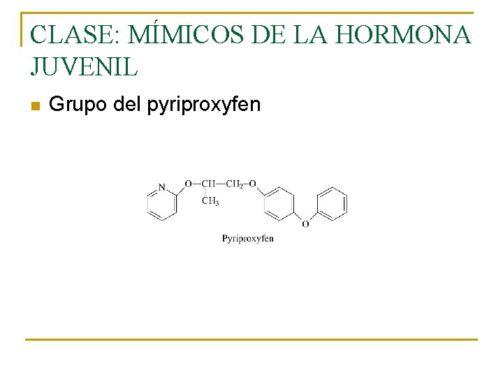 CLASE: MÍMICOS DE LA HORMONA JUVENIL n Grupo del pyriproxyfen CLASE: MÍMICOS DE LA HORMONA JUVENIL n Grupo del pyriproxyfen