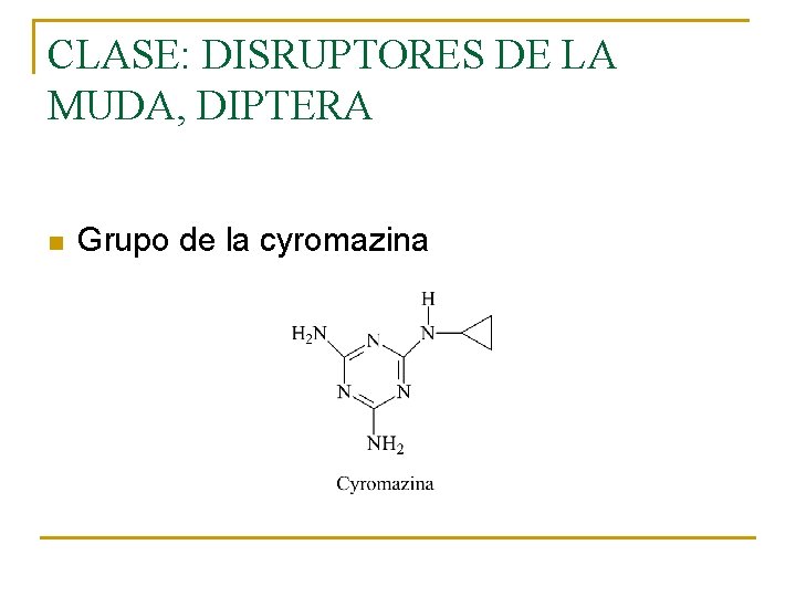 CLASE: DISRUPTORES DE LA MUDA, DIPTERA n Grupo de la cyromazina CLASE: DISRUPTORES DE LA MUDA, DIPTERA n Grupo de la cyromazina