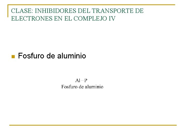 CLASE: INHIBIDORES DEL TRANSPORTE DE ELECTRONES EN EL COMPLEJO IV n Fosfuro de aluminio CLASE: INHIBIDORES DEL TRANSPORTE DE ELECTRONES EN EL COMPLEJO IV n Fosfuro de aluminio