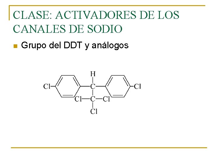 CLASE: ACTIVADORES DE LOS CANALES DE SODIO n Grupo del DDT y análogos CLASE: ACTIVADORES DE LOS CANALES DE SODIO n Grupo del DDT y análogos