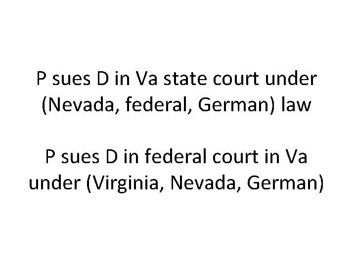 P sues D in Va state court under (Nevada, federal, German) law P sues