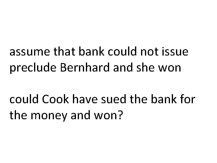 assume that bank could not issue preclude Bernhard and she won could Cook have