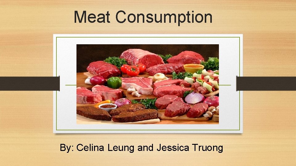 Meat Consumption By: Celina Leung and Jessica Truong 