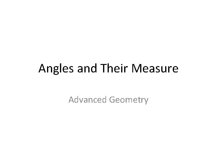 Angles and Their Measure Advanced Geometry 