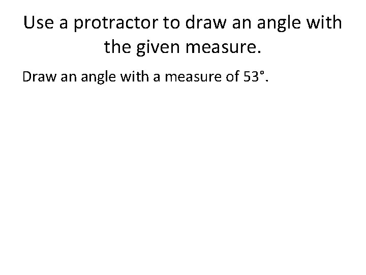 Use a protractor to draw an angle with the given measure. Draw an angle