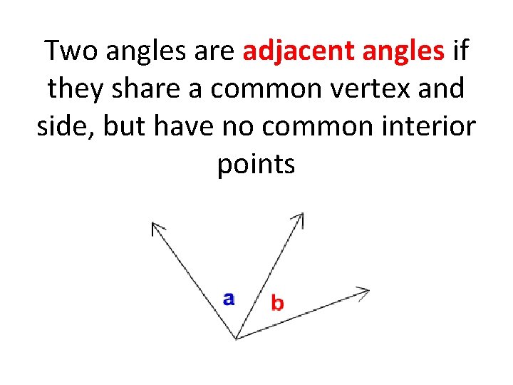 Two angles are adjacent angles if they share a common vertex and side, but