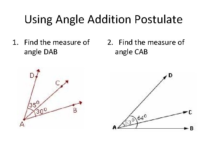 Using Angle Addition Postulate 1. Find the measure of angle DAB 2. Find the