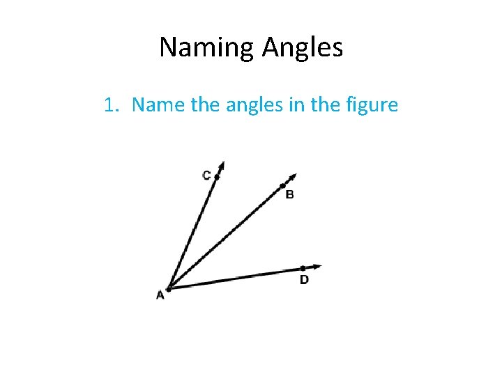 Naming Angles 1. Name the angles in the figure 