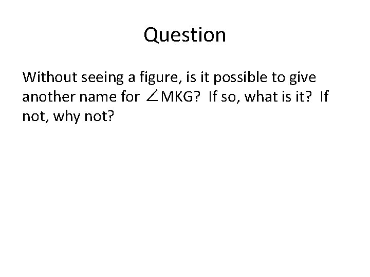 Question Without seeing a figure, is it possible to give another name for ∠MKG?