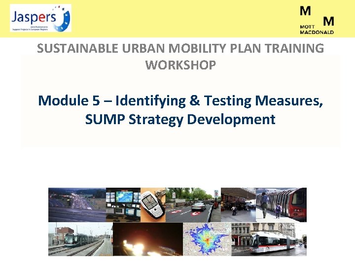 SUSTAINABLE URBAN MOBILITY PLAN TRAINING WORKSHOP Module 5 – Identifying & Testing Measures, SUMP