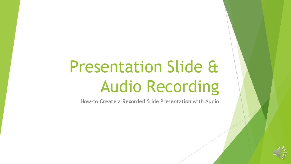 Presentation Slide & Audio Recording How-to Create a Recorded Slide Presentation with Audio 
