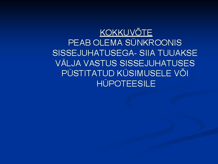 KOKKUVÕTE PEAB OLEMA SÜNKROONIS SISSEJUHATUSEGA- SIIA TUUAKSE VÄLJA VASTUS SISSEJUHATUSES PÜSTITATUD KÜSIMUSELE VÕI HÜPOTEESILE