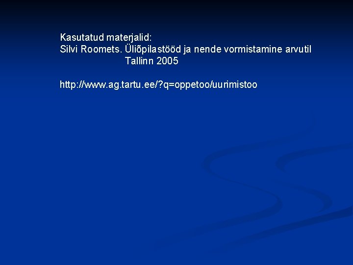 Kasutatud materjalid: Silvi Roomets. Üliõpilastööd ja nende vormistamine arvutil Tallinn 2005 http: //www. ag.