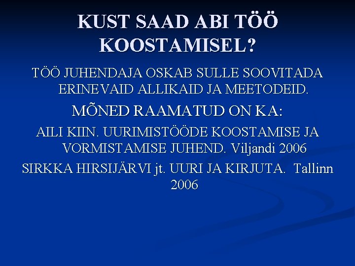 KUST SAAD ABI TÖÖ KOOSTAMISEL? TÖÖ JUHENDAJA OSKAB SULLE SOOVITADA ERINEVAID ALLIKAID JA MEETODEID.