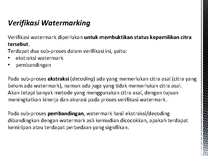 Verifikasi Watermarking Verifikasi watermark diperlukan untuk membuktikan status kepemilikan citra tersebut. Terdapat dua sub-proses