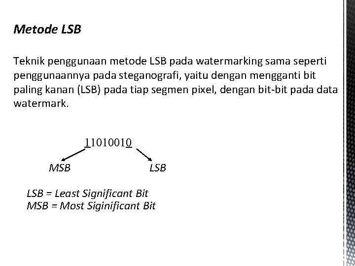 Metode LSB Teknik penggunaan metode LSB pada watermarking sama seperti penggunaannya pada steganografi, yaitu