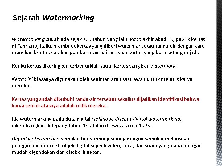 Sejarah Watermarking sudah ada sejak 700 tahun yang lalu. Pada akhir abad 13, pabrik