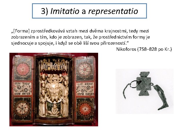 3) Imitatio a representatio „[Forma] zprostředkovává vztah mezi dvěma krajnostmi, tedy mezi zobrazením a