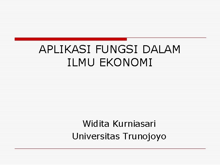 APLIKASI FUNGSI DALAM ILMU EKONOMI Widita Kurniasari Universitas Trunojoyo 