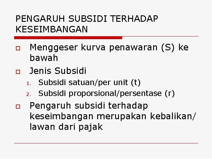 PENGARUH SUBSIDI TERHADAP KESEIMBANGAN o o Menggeser kurva penawaran (S) ke bawah Jenis Subsidi