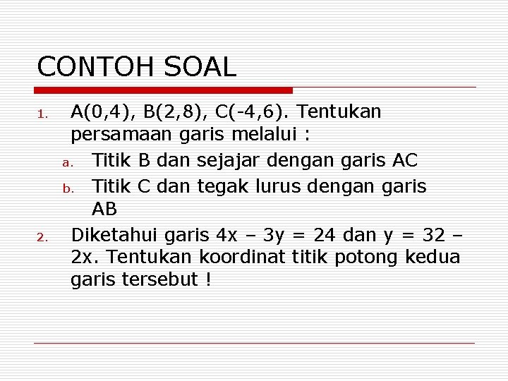 CONTOH SOAL 1. 2. A(0, 4), B(2, 8), C(-4, 6). Tentukan persamaan garis melalui