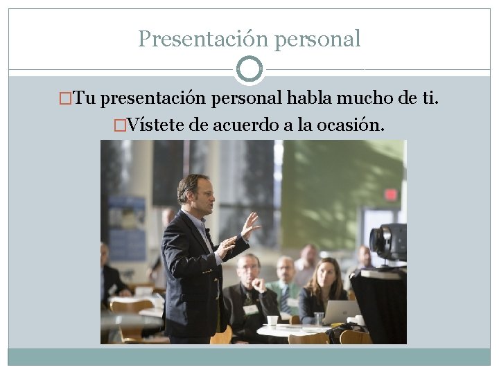Presentación personal �Tu presentación personal habla mucho de ti. �Vístete de acuerdo a la