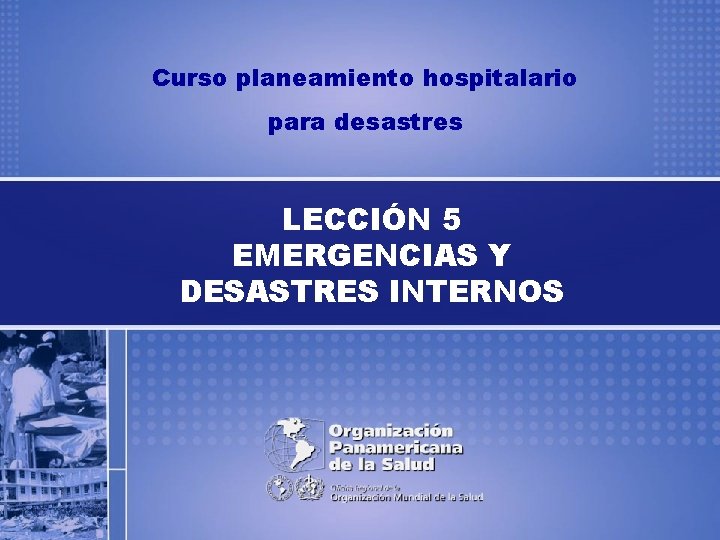 Curso planeamiento hospitalario para desastres LECCIÓN 5 EMERGENCIAS Y DESASTRES INTERNOS 